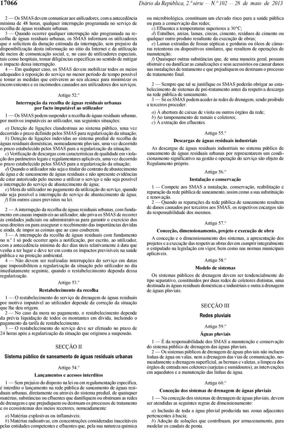 3 Quando ocorrer qualquer interrupção não programada na recolha de águas residuais urbanas, os SMAS informam os utilizadores que o solicitem da duração estimada da interrupção, sem prejuízo da