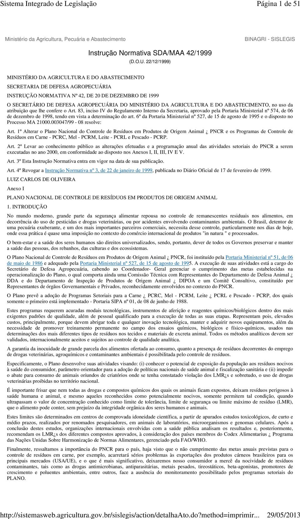 AGRICULTURA E DO ABASTECIMENTO, no uso da atribuição que lhe confere o Art.