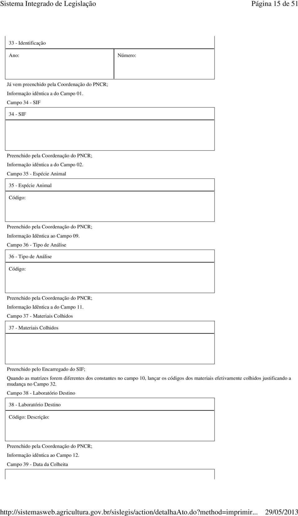 Campo 36 - Tipo de Análise 36 - Tipo de Análise Código: Informação Idêntica a do Campo 11.