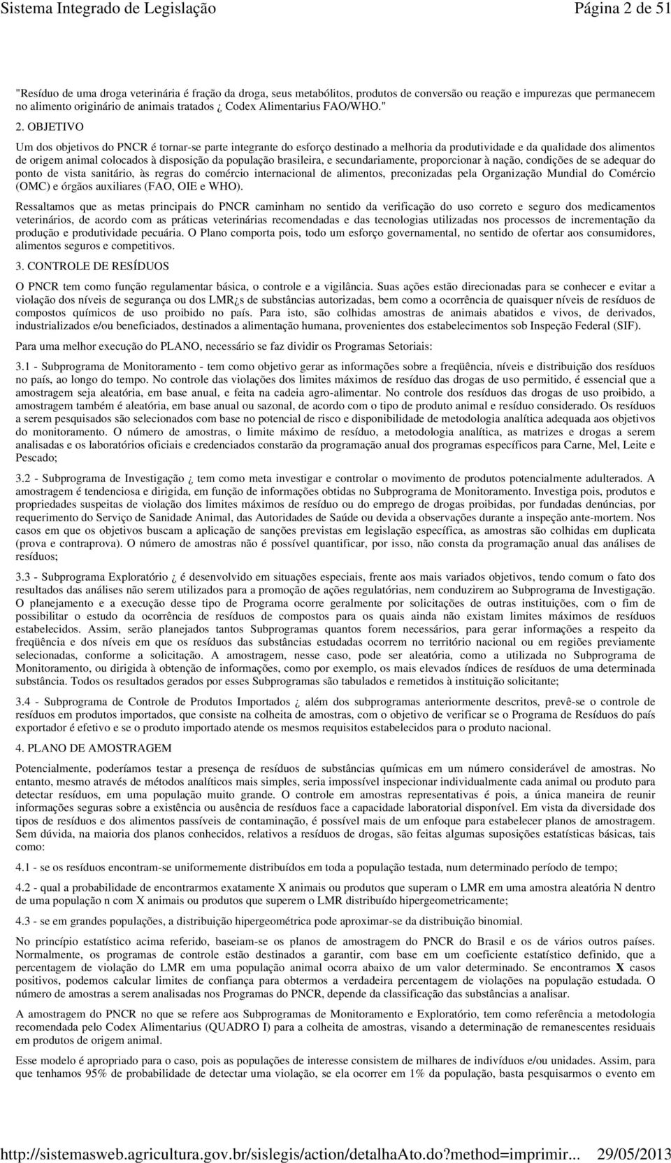 OBJETIVO Um dos objetivos do PNCR é tornar-se parte integrante do esforço destinado a melhoria da produtividade e da qualidade dos alimentos de origem animal colocados à disposição da população