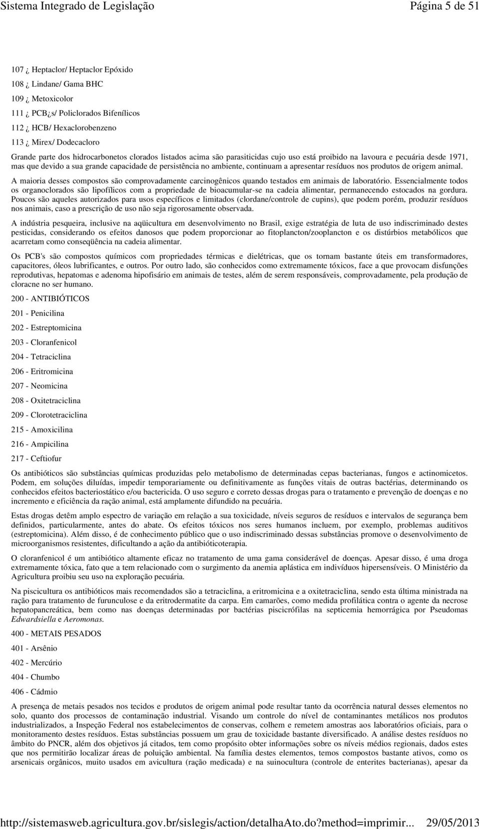 apresentar resíduos nos produtos de origem animal. A maioria desses compostos são comprovadamente carcinogênicos quando testados em animais de laboratório.