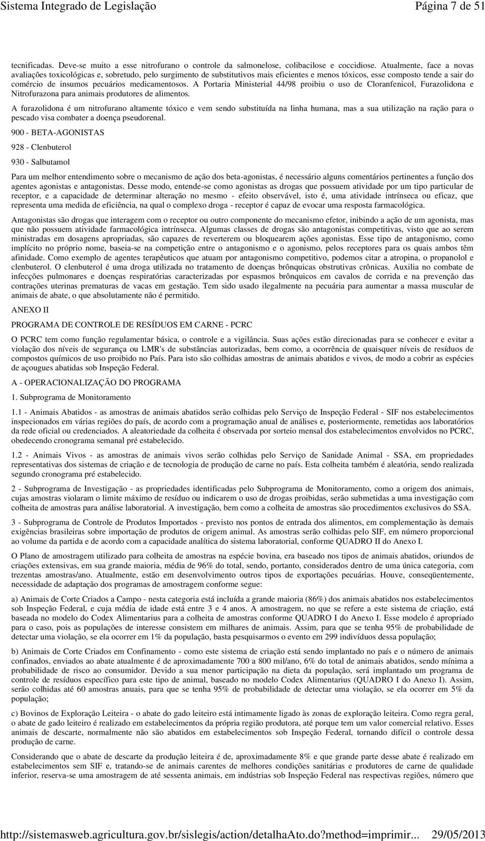 medicamentosos. A Portaria Ministerial 44/98 proibiu o uso de Cloranfenicol, Furazolidona e Nitrofurazona para animais produtores de alimentos.