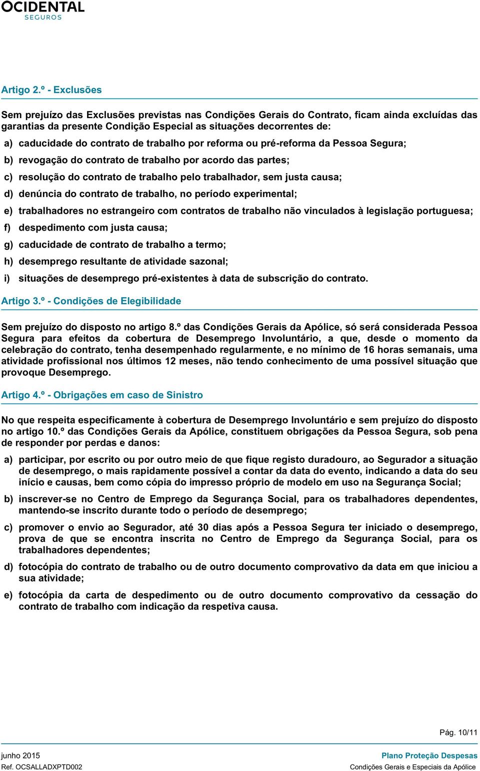 contrato de trabalho por reforma ou pré-reforma da Pessoa Segura; b) revogação do contrato de trabalho por acordo das partes; c) resolução do contrato de trabalho pelo trabalhador, sem justa causa;