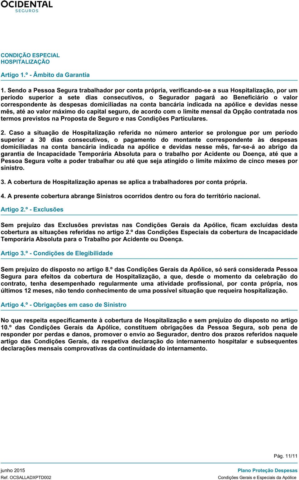 às despesas domiciliadas na conta bancária indicada na apólice e devidas nesse mês, até ao valor máximo do capital seguro, de acordo com o limite mensal da Opção contratada nos termos previstos na