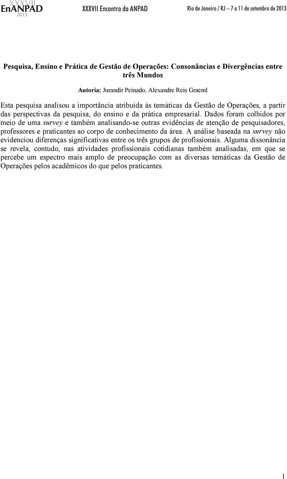 Dados foram colhidos por meio de uma survey e também analisando-se outras evidências de atenção de pesquisadores, professores e praticantes ao corpo de conhecimento da área.