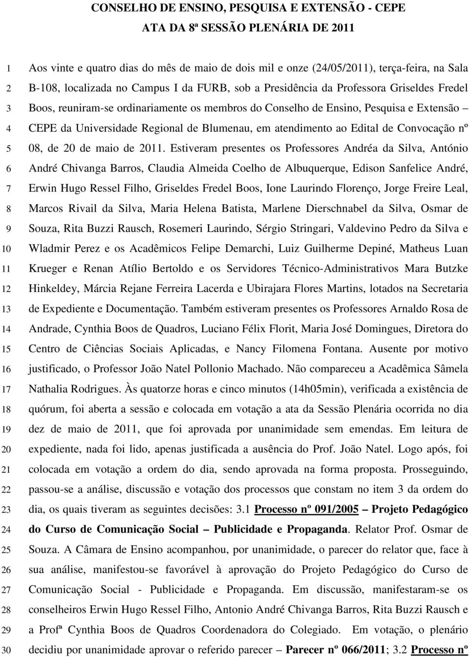 Conselho de Ensino, Pesquisa e Extensão CEPE da Universidade Regional de Blumenau, em atendimento ao Edital de Convocação nº 08, de 20 de maio de 2011.