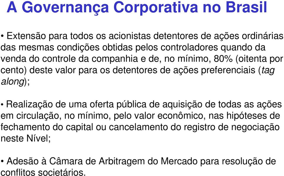 preferenciais (tag along); Realização de uma oferta pública de aquisição de todas as ações em circulação, no mínimo, pelo valor econômico, nas