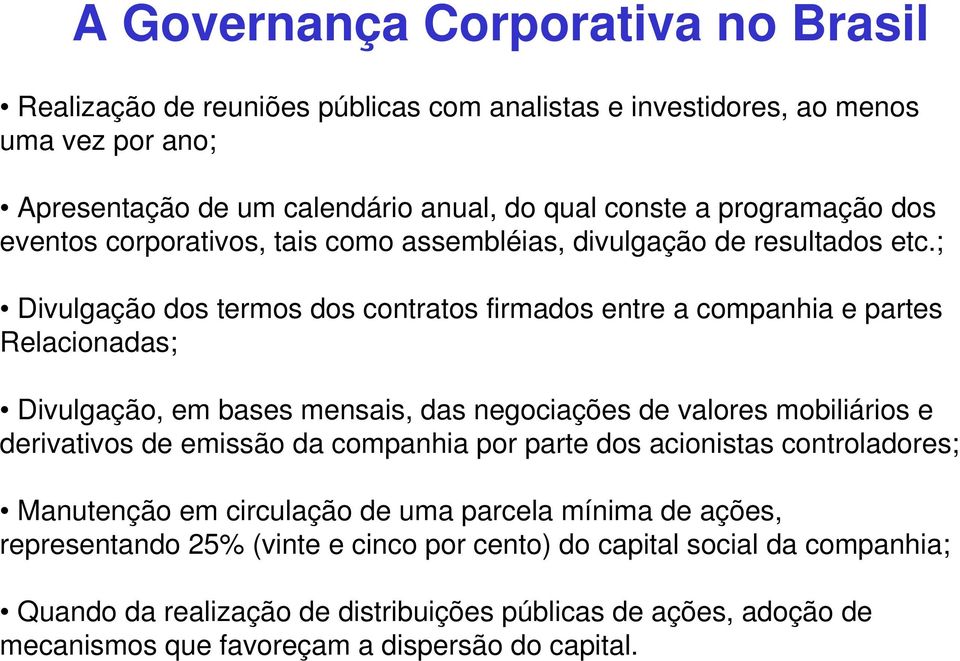 ; Divulgação dos termos dos contratos firmados entre a companhia e partes Relacionadas; Divulgação, em bases mensais, das negociações de valores mobiliários e derivativos de emissão da