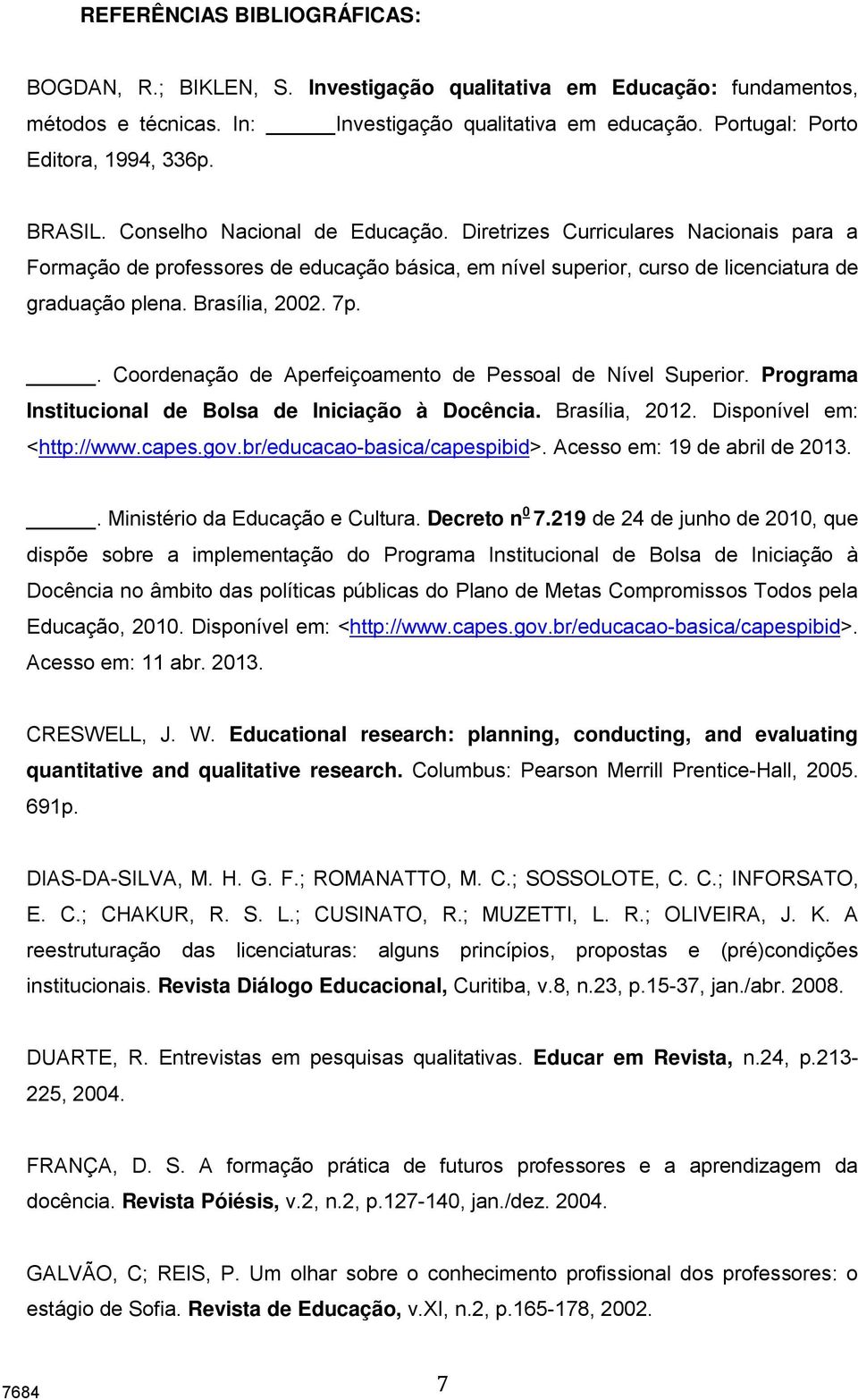 7p.. Coordenação de Aperfeiçoamento de Pessoal de Nível Superior. Programa Institucional de Bolsa de Iniciação à Docência. Brasília, 2012. Disponível em: <http://www.capes.gov.