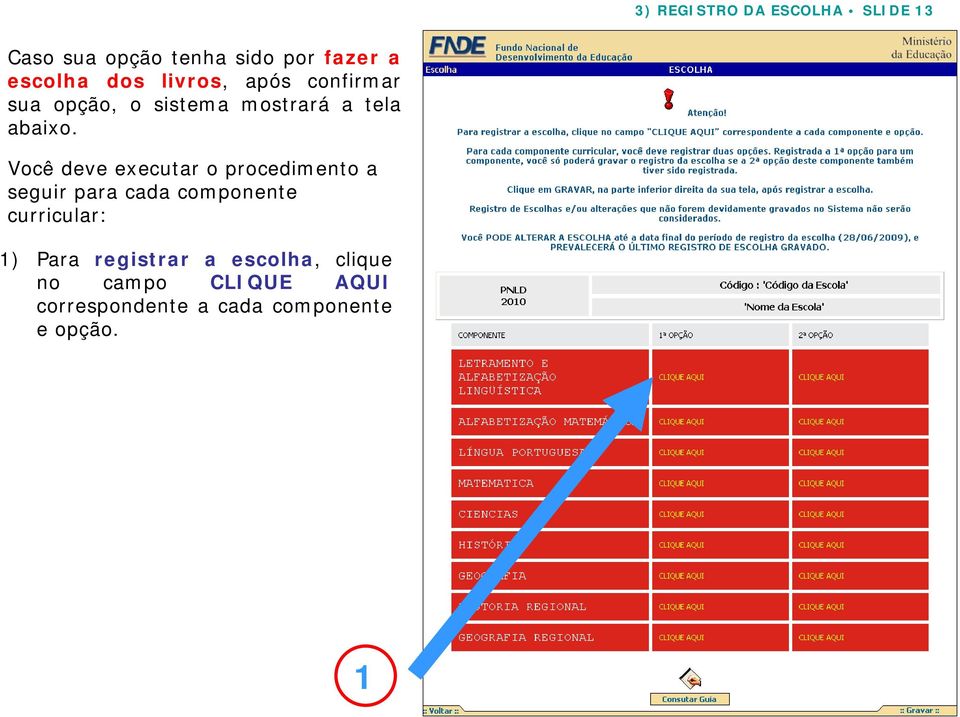 Você deve executar o procedimento a seguir para cada componente curricular: )