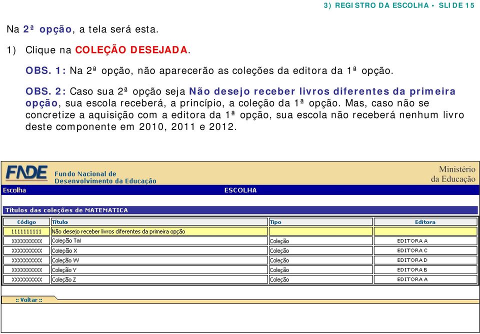 2: Caso sua 2ª opção seja Não desejo receber livros diferentes da primeira opção, sua escola receberá, a