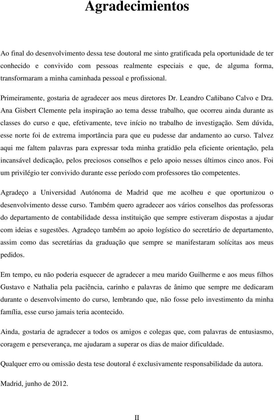 Ana Gisbert Clemente pela inspiração ao tema desse trabalho, que ocorreu ainda durante as classes do curso e que, efetivamente, teve início no trabalho de investigação.