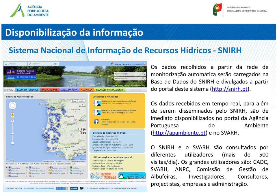 Os dados recebidos em tempo real, para além de serem disseminados pelo SNIRH, são de imediato disponibilizados no portal da Agência Portuguesa do Ambiente