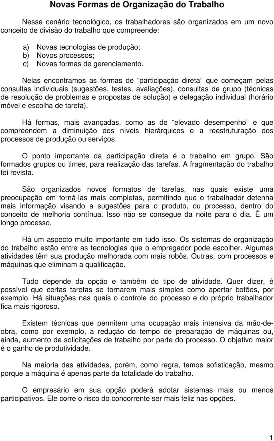 Nelas encontramos as formas de participação direta que começam pelas consultas individuais (sugestões, testes, avaliações), consultas de grupo (técnicas de resolução de problemas e propostas de