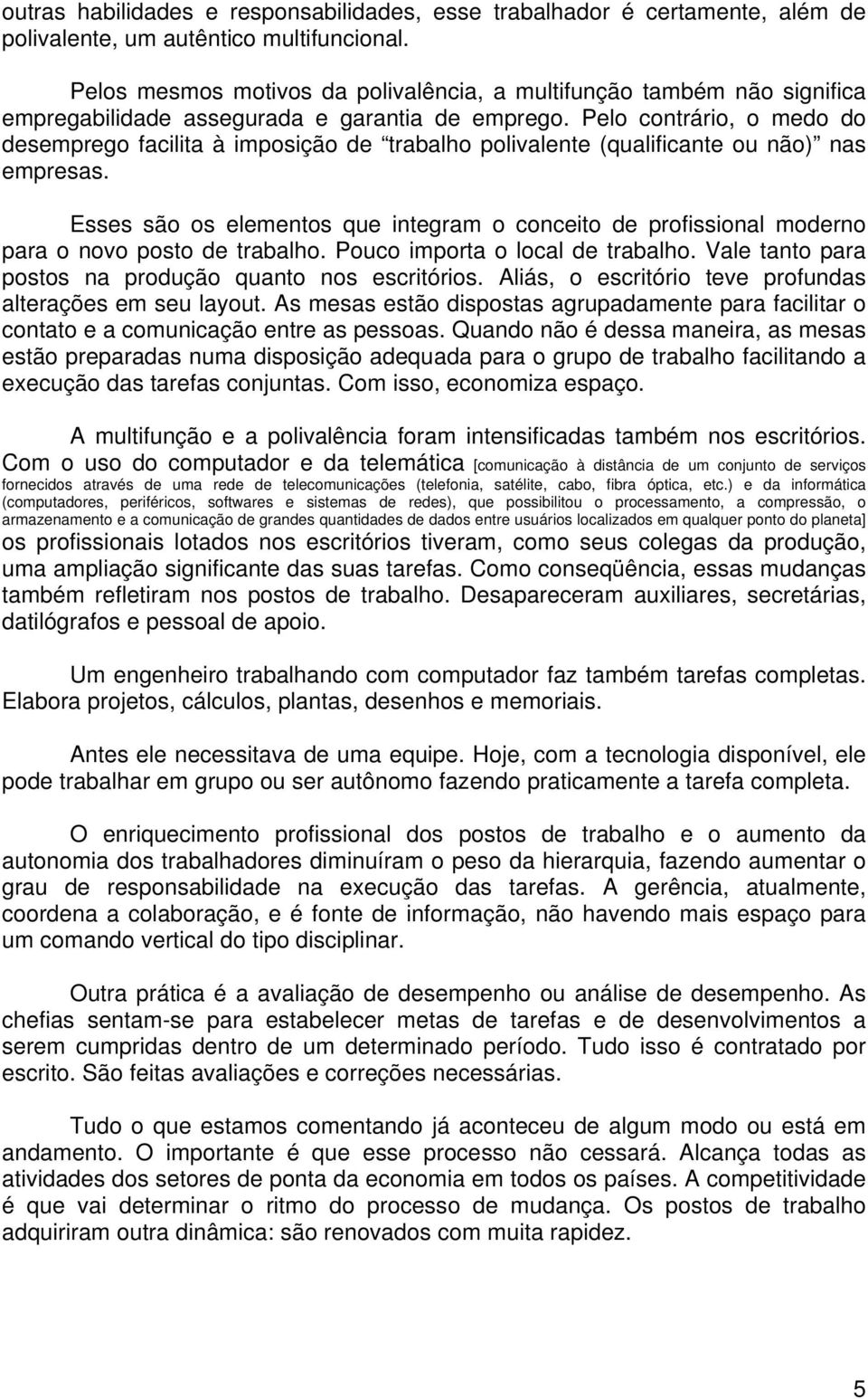 Pelo contrário, o medo do desemprego facilita à imposição de trabalho polivalente (qualificante ou não) nas empresas.