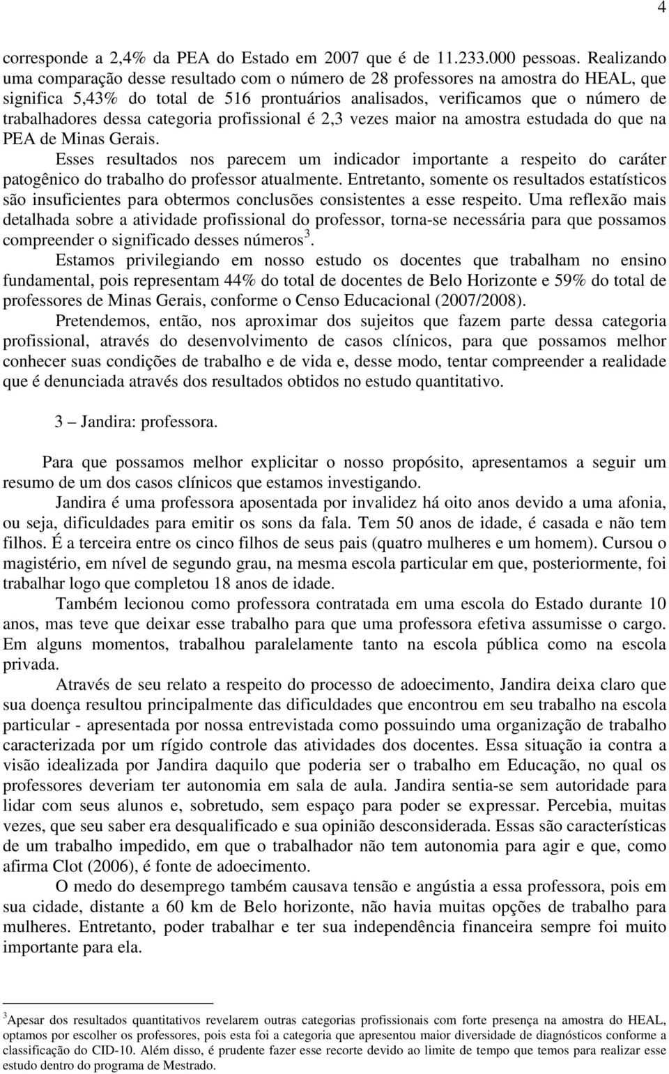 dessa categoria profissional é 2,3 vezes maior na amostra estudada do que na PEA de Minas Gerais.