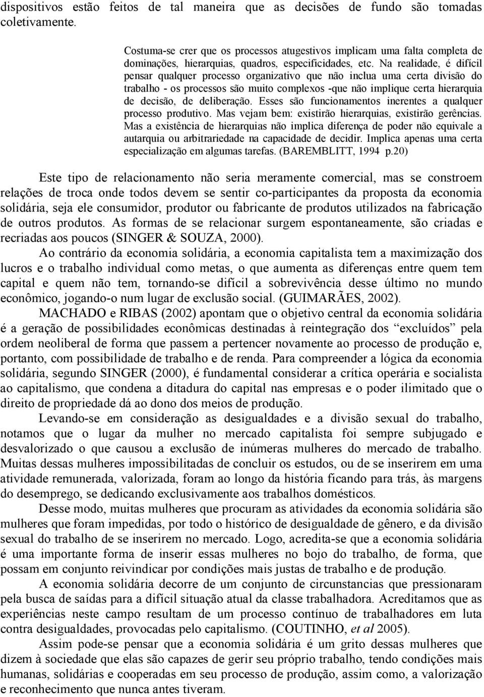 Na realidade, é difícil pensar qualquer processo organizativo que não inclua uma certa divisão do trabalho - os processos são muito complexos -que não implique certa hierarquia de decisão, de