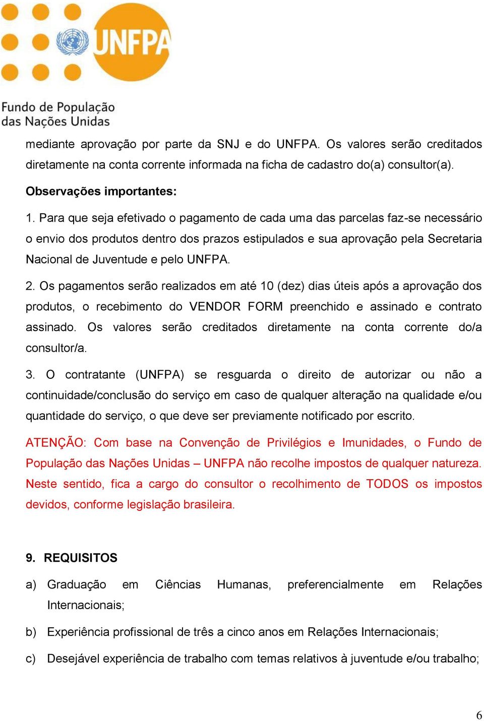 Os pagamentos serão realizados em até 10 (dez) dias úteis após a aprovação dos produtos, o recebimento do VENDOR FORM preenchido e assinado e contrato assinado.