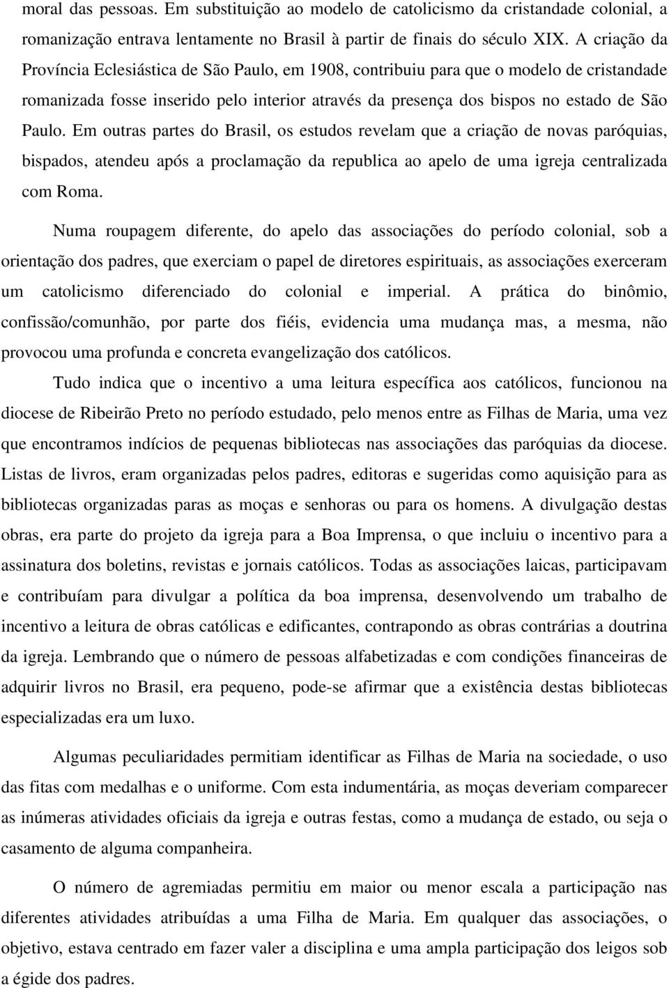 Em outras partes do Brasil, os estudos revelam que a criação de novas paróquias, bispados, atendeu após a proclamação da republica ao apelo de uma igreja centralizada com Roma.