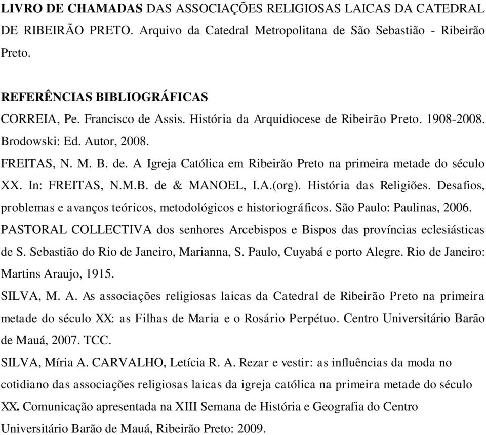 In: FREITAS, N.M.B. de & MANOEL, I.A.(org). História das Religiões. Desafios, problemas e avanços teóricos, metodológicos e historiográficos. São Paulo: Paulinas, 2006.
