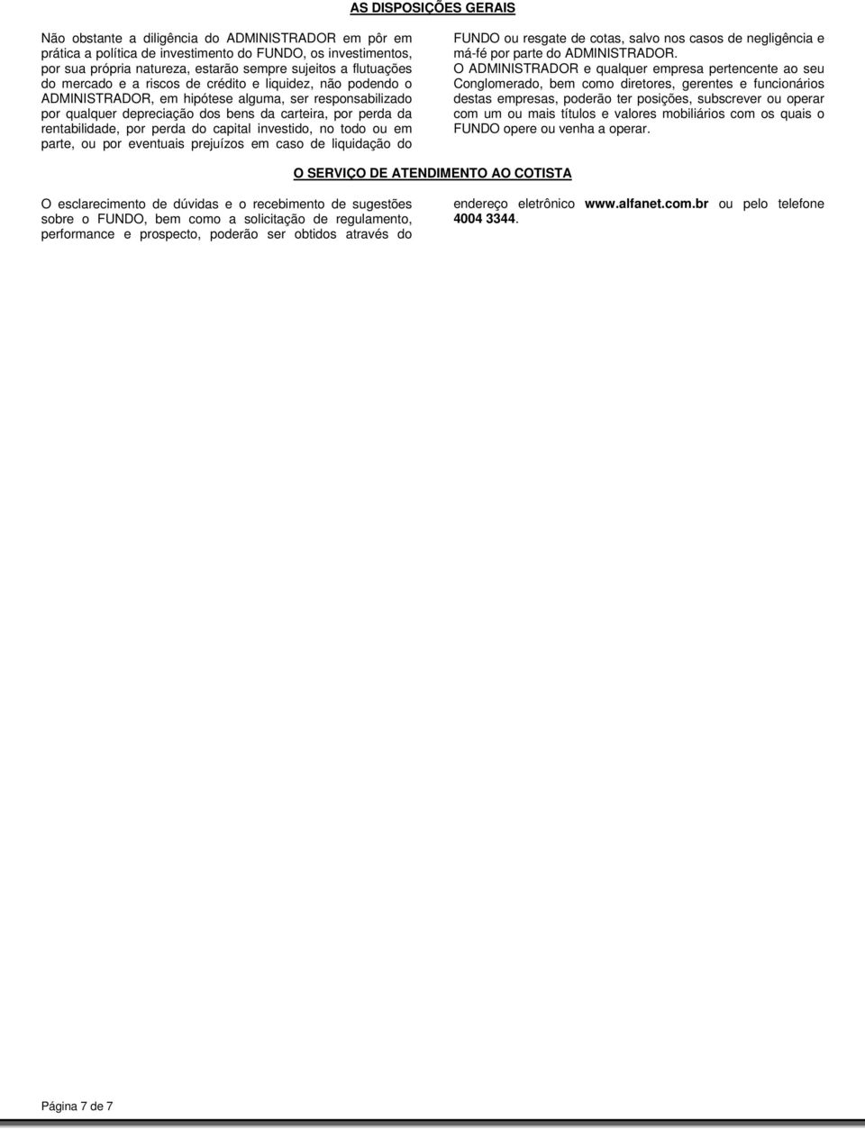 rentabilidade, por perda do capital investido, no todo ou em parte, ou por eventuais prejuízos em caso de liquidação do FUNDO ou resgate de cotas, salvo nos casos de negligência e má-fé por parte do