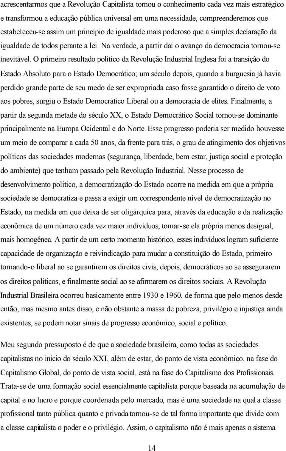 O primeiro resultado político da Revolução Industrial Inglesa foi a transição do Estado Absoluto para o Estado Democrático; um século depois, quando a burguesia já havia perdido grande parte de seu