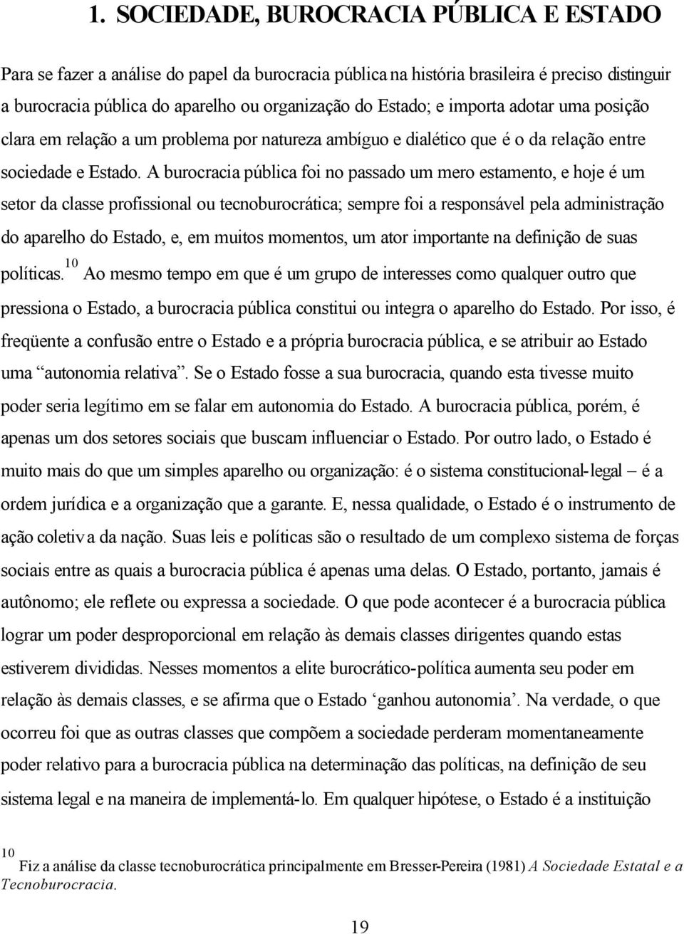 A burocracia pública foi no passado um mero estamento, e hoje é um setor da classe profissional ou tecnoburocrática; sempre foi a responsável pela administração do aparelho do Estado, e, em muitos