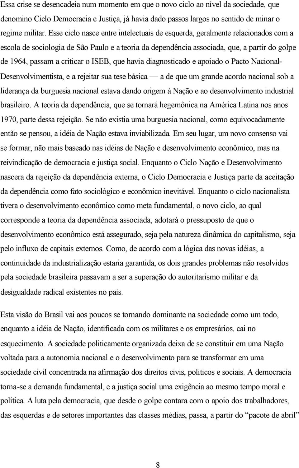 o ISEB, que havia diagnosticado e apoiado o Pacto Nacional- Desenvolvimentista, e a rejeitar sua tese básica a de que um grande acordo nacional sob a liderança da burguesia nacional estava dando