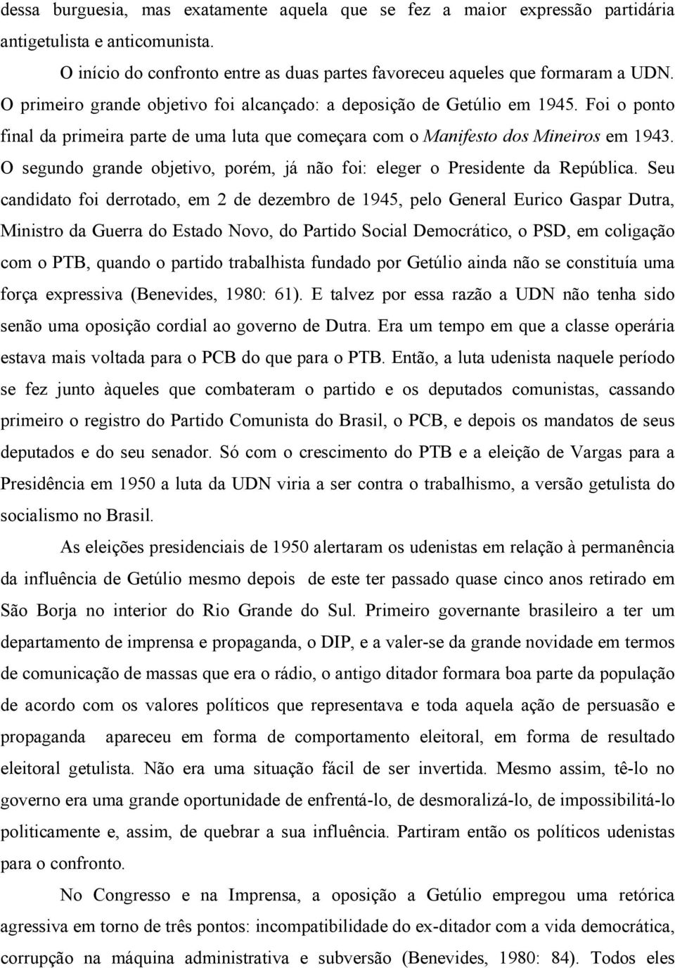 O segundo grande objetivo, porém, já não foi: eleger o Presidente da República.