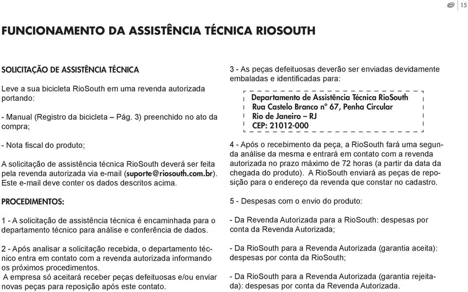 Este e-mail deve conter os dados descritos acima. PROCEDIMENTOS: 1 - A solicitação de assistência técnica é encaminhada para o departamento técnico para análise e conferência de dados.