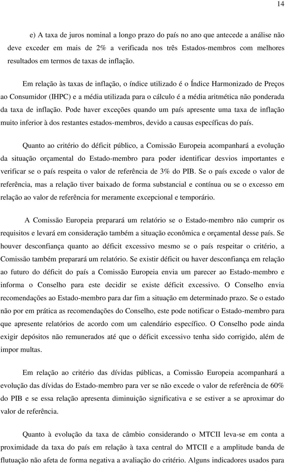 Em relação às taxas de inflação, o índice utilizado é o Índice Harmonizado de Preços ao Consumidor (IHPC) e a média utilizada para o cálculo é a média aritmética não ponderada da taxa de  Pode haver