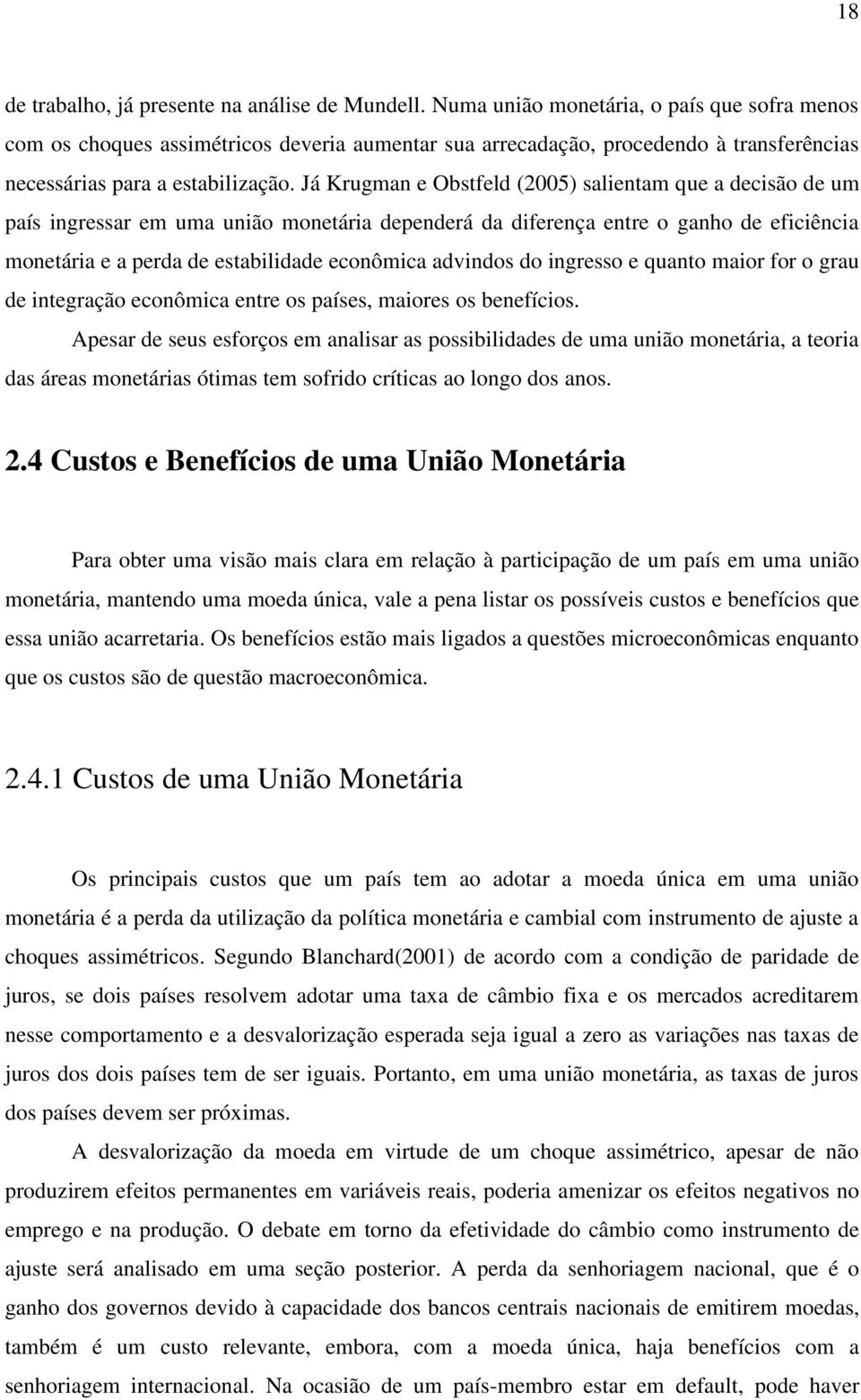 Já Krugman e Obstfeld (2005) salientam que a decisão de um país ingressar em uma união monetária dependerá da diferença entre o ganho de eficiência monetária e a perda de estabilidade econômica