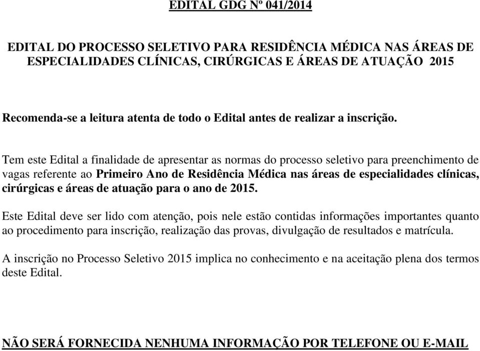 Tem este Edital a finalidade de apresentar as normas do processo seletivo para preenchimento de vagas referente ao Primeiro Ano de Residência Médica nas áreas de especialidades clínicas, cirúrgicas e