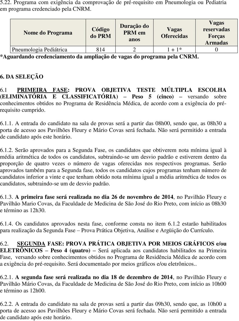 1 PRIMEIRA FASE: PROVA OBJETIVA TESTE MÚLTIPLA ESCOLHA (ELIMINATÓRIA E CLASSIFICATÓRIA) Peso 5 (cinco) versando sobre conhecimentos obtidos no Programa de Residência Médica, de acordo com a exigência