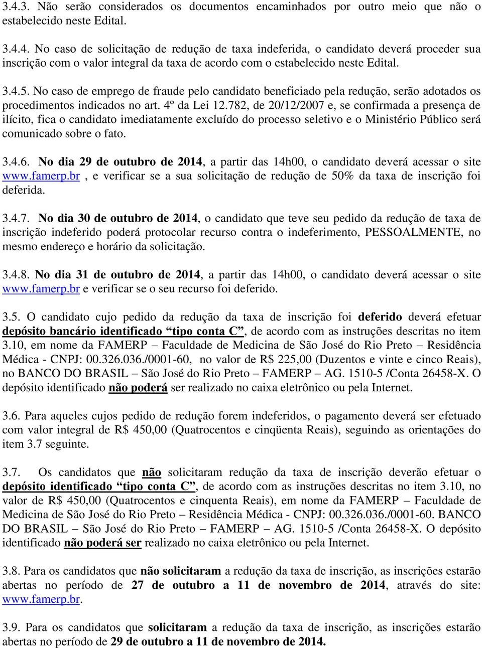 782, de 20/12/2007 e, se confirmada a presença de ilícito, fica o candidato imediatamente excluído do processo seletivo e o Ministério Público será comunicado sobre o fato. 3.4.6.