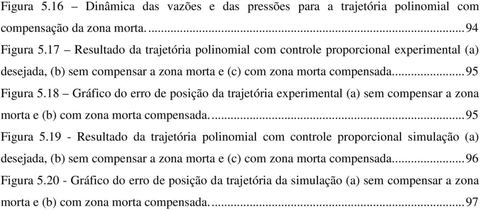 18 Gráfico do erro de posição da trajetória experimental (a) sem compensar a zona morta e (b) com zona morta compensada.... 95 Figura 5.