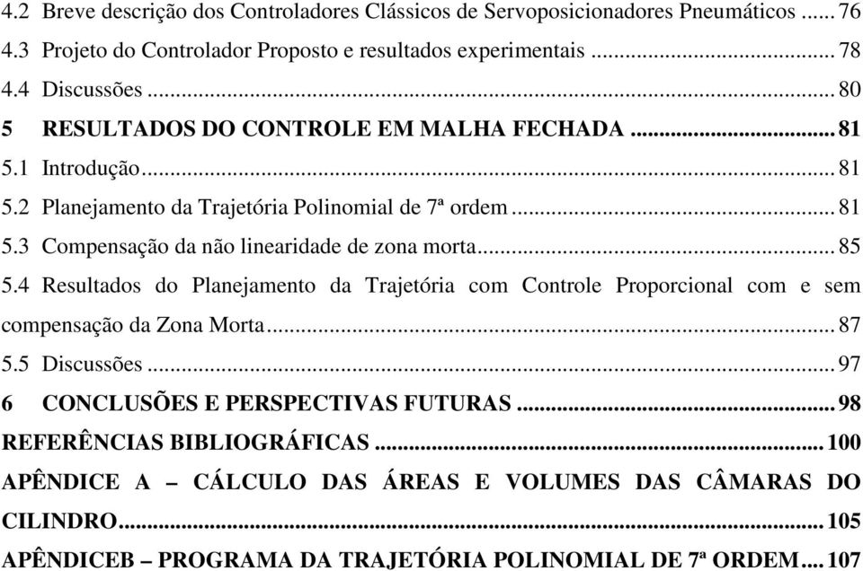 .. 85 5.4 Resultados do Planejamento da Trajetória com Controle Proporcional com e sem compensação da Zona Morta... 87 5.5 Discussões... 97 6 CONCLUSÕES E PERSPECTIVAS FUTURAS.