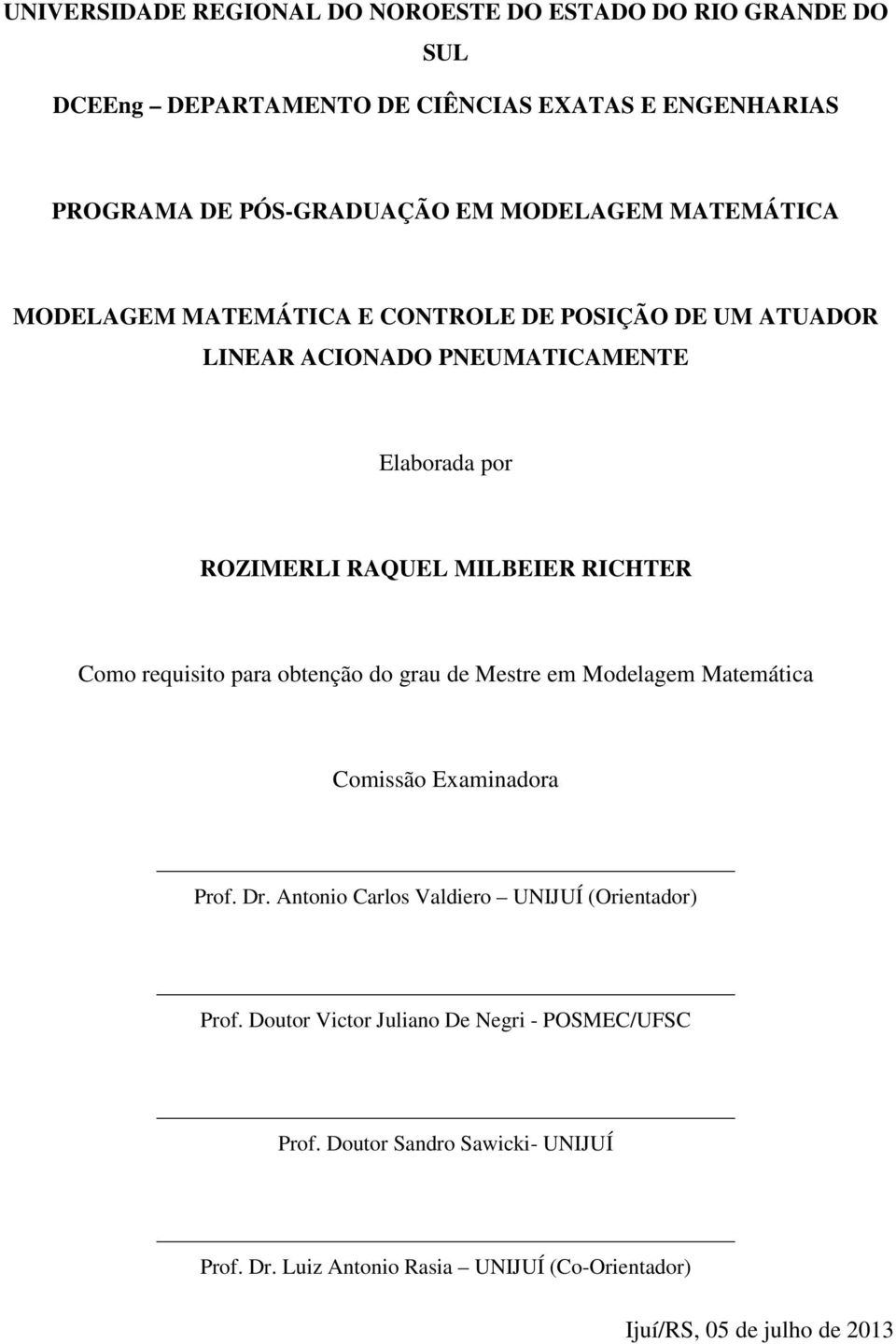 RICHTER Como requisito para obtenção do grau de Mestre em Modelagem Matemática Comissão Examinadora Prof. Dr.