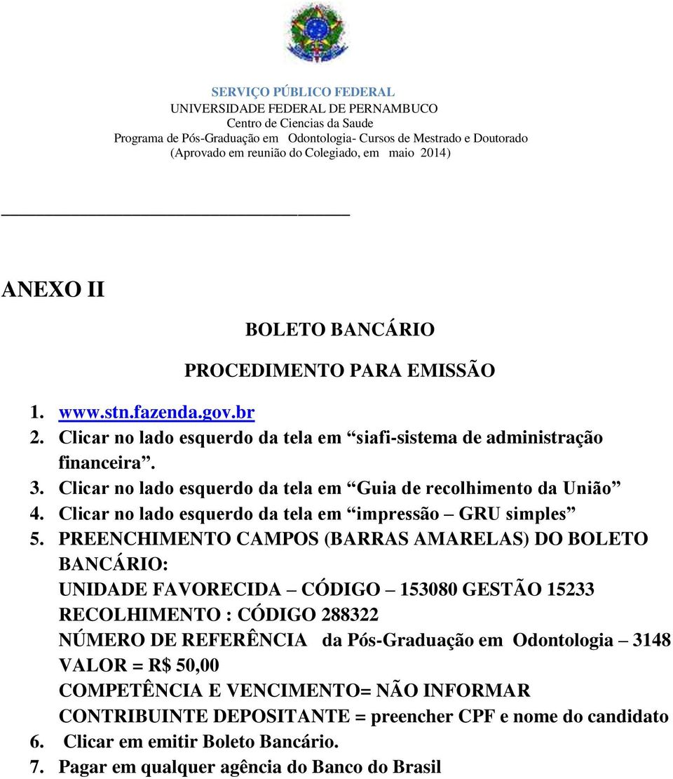 PREENCHIMENTO CAMPOS (BARRAS AMARELAS) DO BOLETO BANCÁRIO: UNIDADE FAVORECIDA CÓDIGO 153080 GESTÃO 15233 RECOLHIMENTO : CÓDIGO 288322 NÚMERO DE REFERÊNCIA da