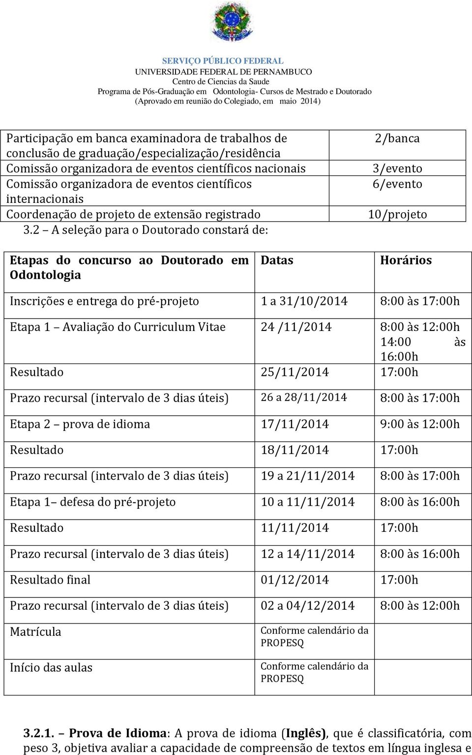 2 A seleção para o Doutorado constará de: 2/banca 3/evento 6/evento 10/projeto Etapas do concurso ao Doutorado em Odontologia Datas Horários Inscrições e entrega do pré-projeto 1 a 31/10/2014 8:00 às