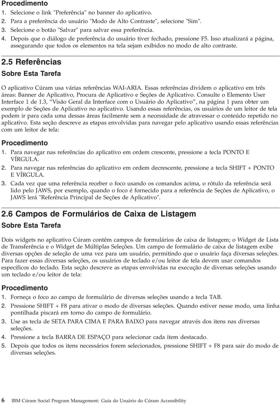 Isso atualizará a página, assegurando que todos os elementos na tela sejam exibidos no modo de alto contraste. 2.5 Referências O aplicativo Cúram usa várias referências WAI-ARIA.