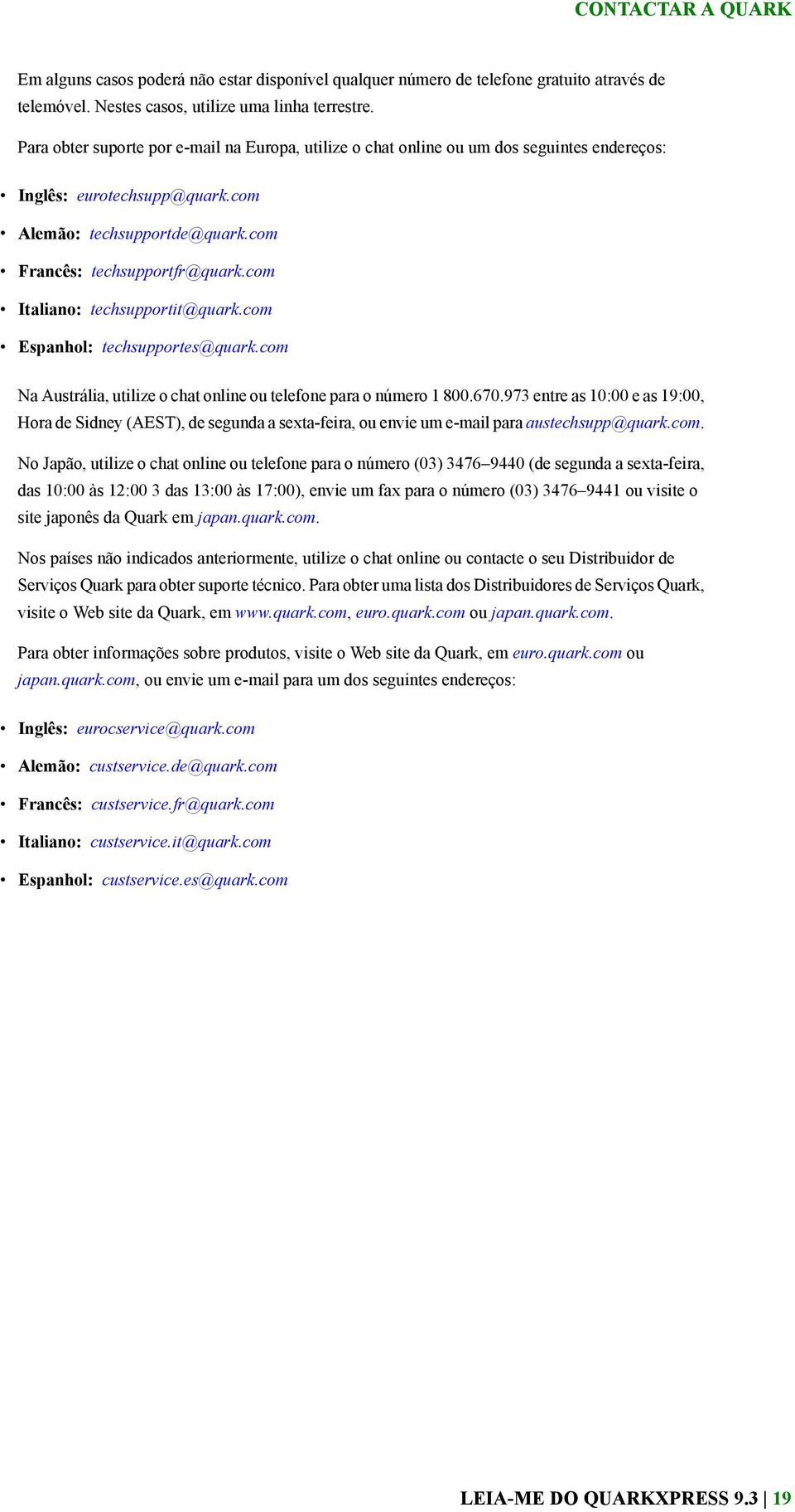 com Italiano: techsupportit@quark.com Espanhol: techsupportes@quark.com Na Austrália, utilize o chat online ou telefone para o número 1 800.670.