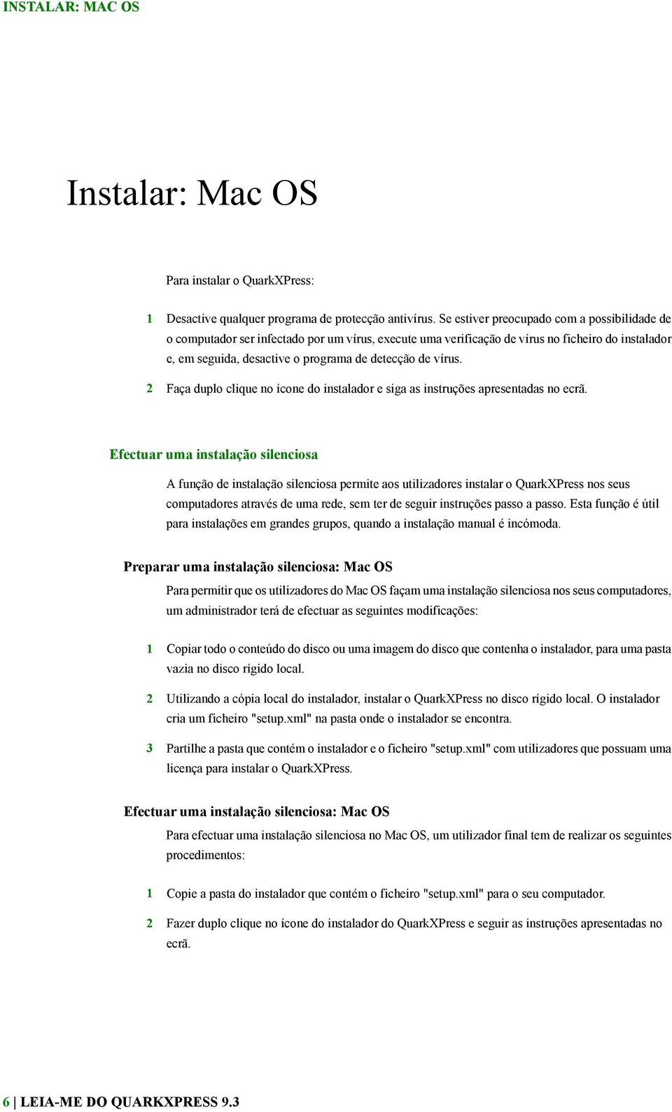 vírus. 2 Faça duplo clique no ícone do instalador e siga as instruções apresentadas no ecrã.