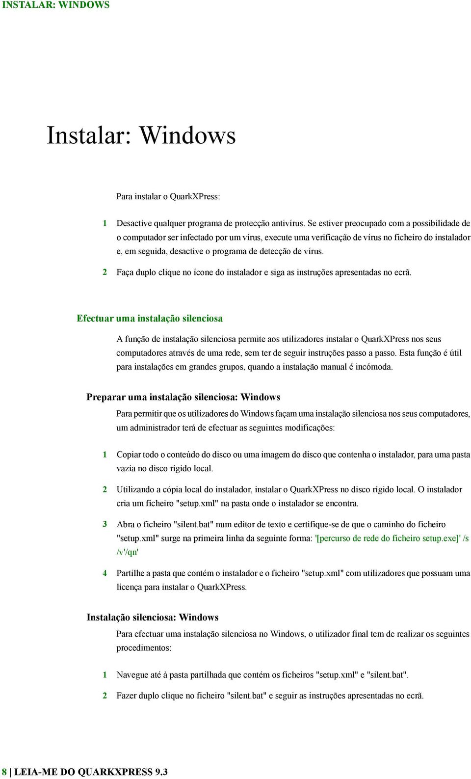 vírus. 2 Faça duplo clique no ícone do instalador e siga as instruções apresentadas no ecrã.