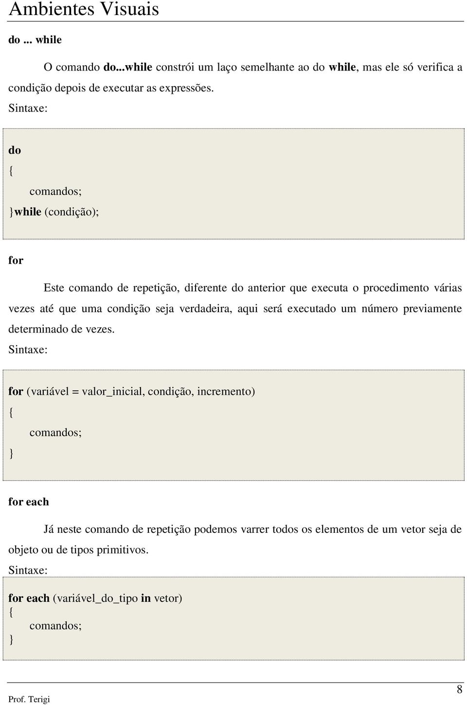 verdadeira, aqui será executado um número previamente determinado de vezes.