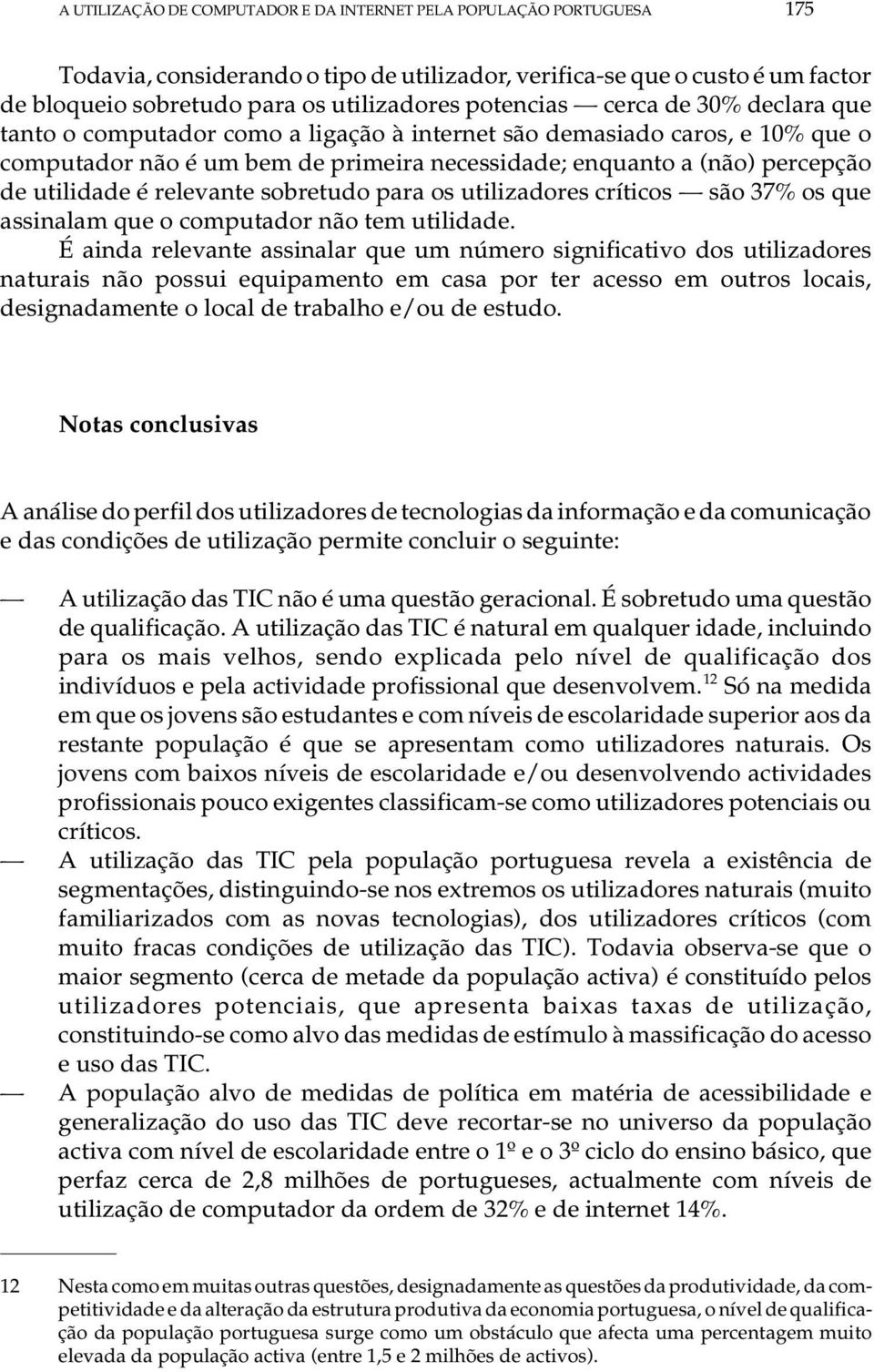 percepção de utilidade é relevante sobretudo para os utilizadores críticos são 37% os que assinalam que o computador não tem utilidade.