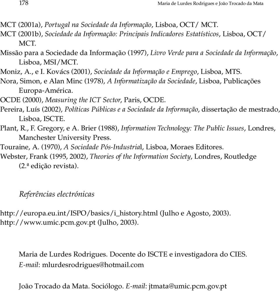 Moniz, A., e I. Kovács (2001), Sociedade da Informação e Emprego, Lisboa, MTS. Nora, Simon, e Alan Minc (1978), A Informatização da Sociedade, Lisboa, Publicações Europa-América.