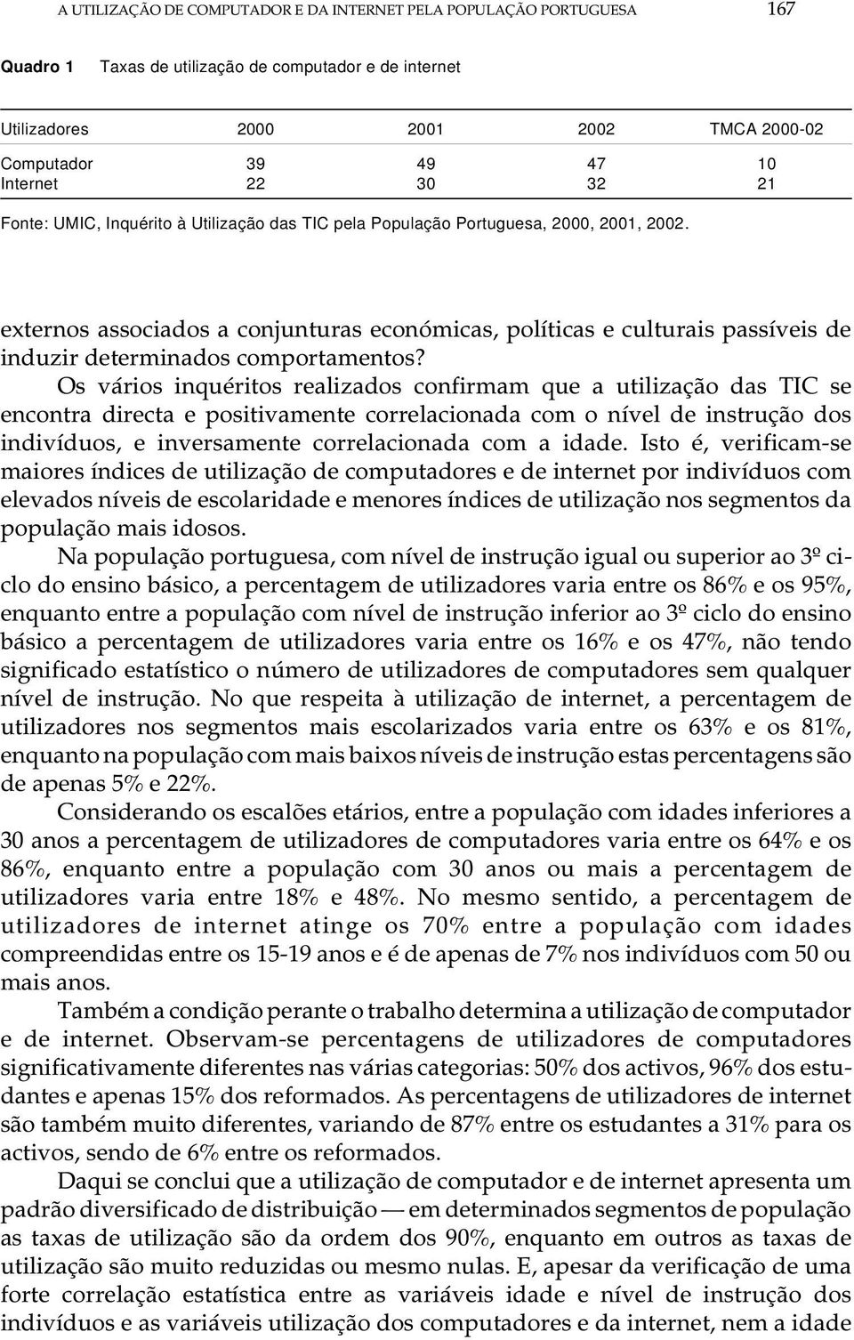 externos associados a conjunturas económicas, políticas e culturais passíveis de induzir determinados comportamentos?