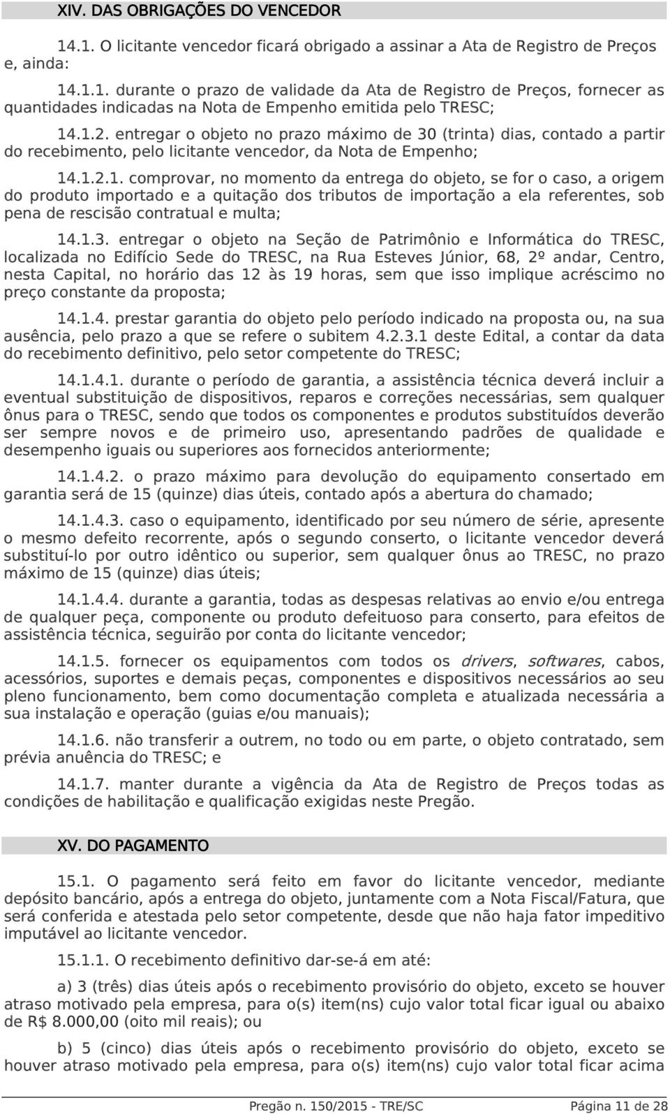 1.3. entregar o objeto na Seção de Patrimônio e Informática do TRESC, localizada no Edifício Sede do TRESC, na Rua Esteves Júnior, 68, 2º andar, Centro, nesta Capital, no horário das 12 às 19 horas,