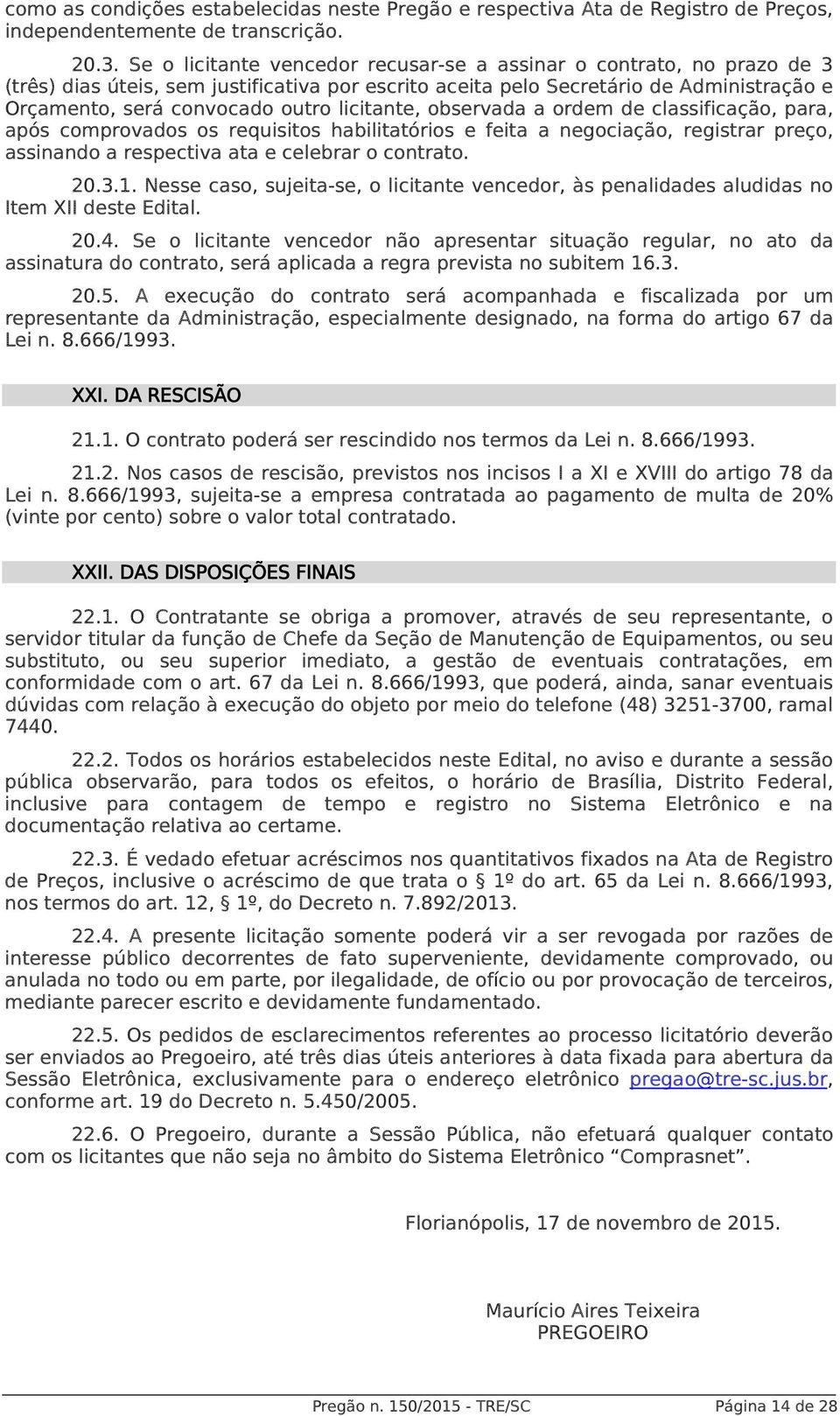 licitante, observada a ordem de classificação, para, após comprovados os requisitos habilitatórios e feita a negociação, registrar preço, assinando a respectiva ata e celebrar o contrato. 20.3.1.